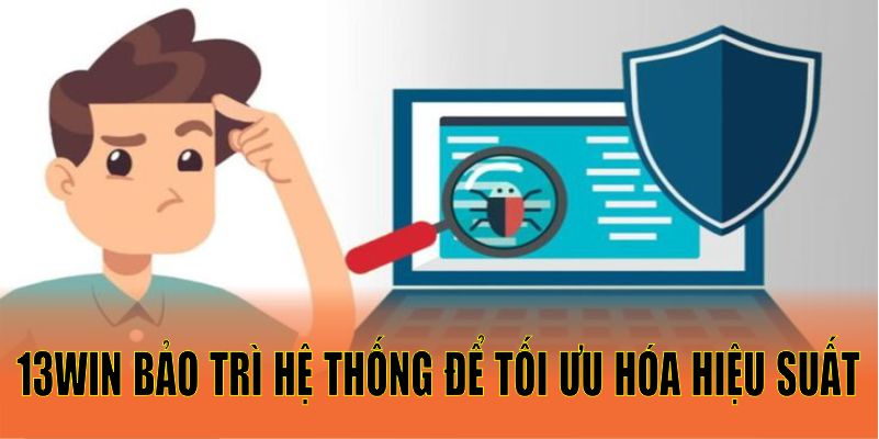 13win bảo trì hệ thống để tối ưu hóa hiệu suất