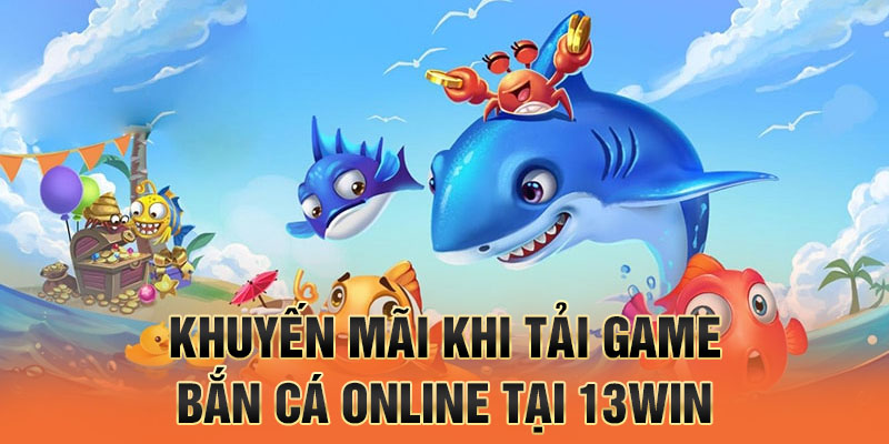 banner khuyến mãi khi tải game bắn cá online tại 13win