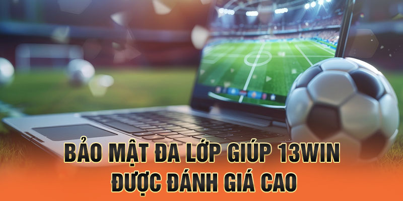 Bảo mật đa lớp giúp 13win được đánh giá cao