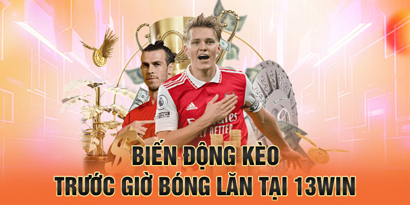 Biến động kèo trước giờ bóng lăn tại 13win