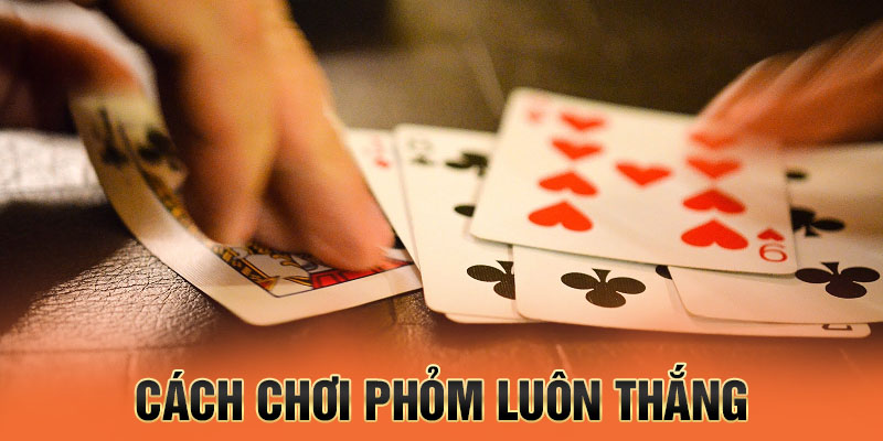 cách chơi phỏm luôn thắng tại 13win