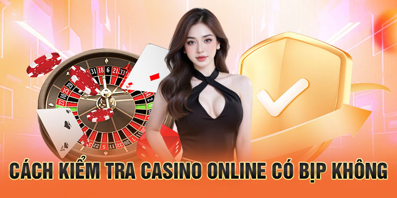 Cách kiểm tra casino online có bịp không