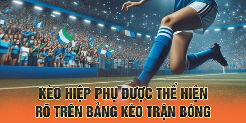 Kèo hiệp phụ được thể hiện rõ trên bảng kèo trận bóng