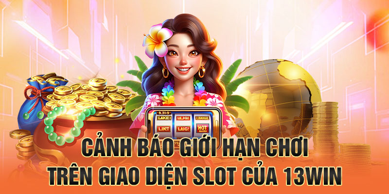 Cảnh báo giới hạn chơi trên giao diện slot của 13win