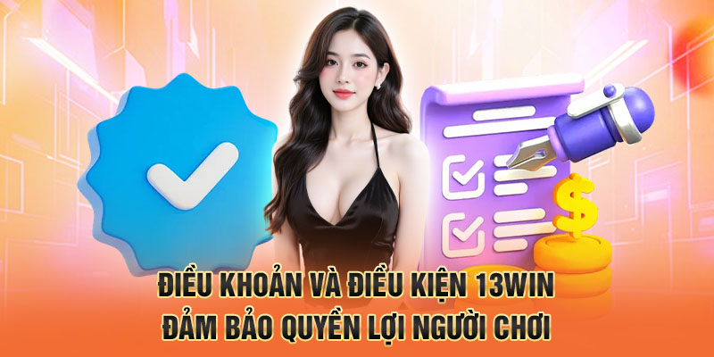Điều khoản và điều kiện 13win đảm bảo quyền lợi người chơi