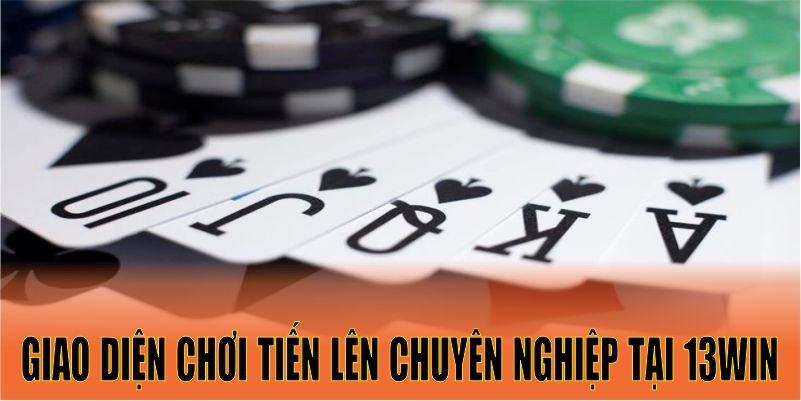 Giao diện chơi tiến lên chuyên nghiệp tại 13win