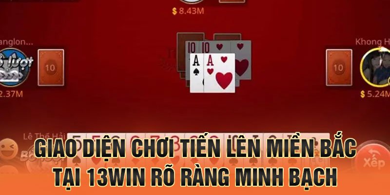 Giao diện chơi tiến lên miền bắc tại 13win rõ ràng minh bạch
