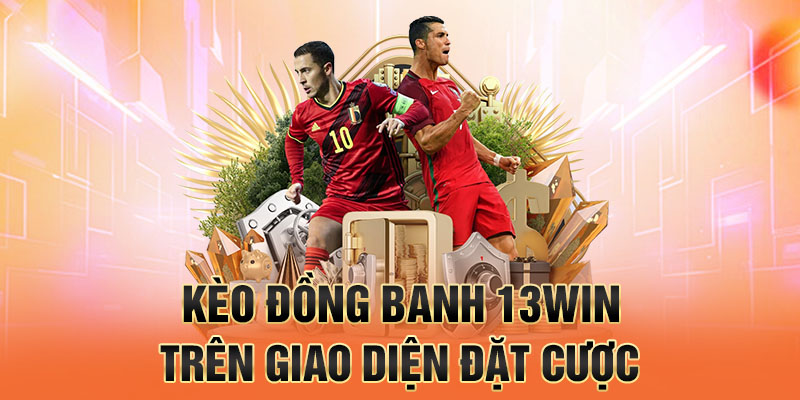 Kèo đồng banh 13win trên giao diện đặt cược