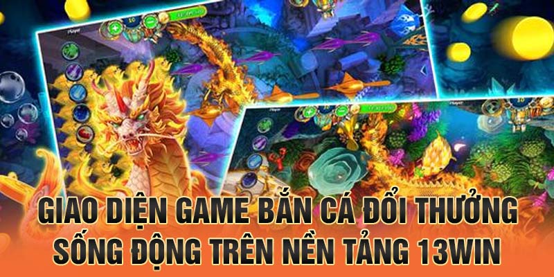 Giao diện game bắn cá đổi thưởng sống động trên nền tảng 13win