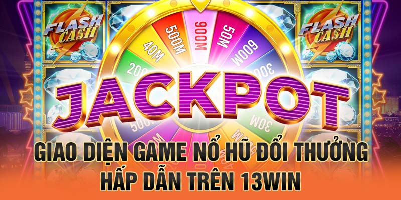 giao diện game nổ hũ đổi thưởng hấp dẫn trên 13win