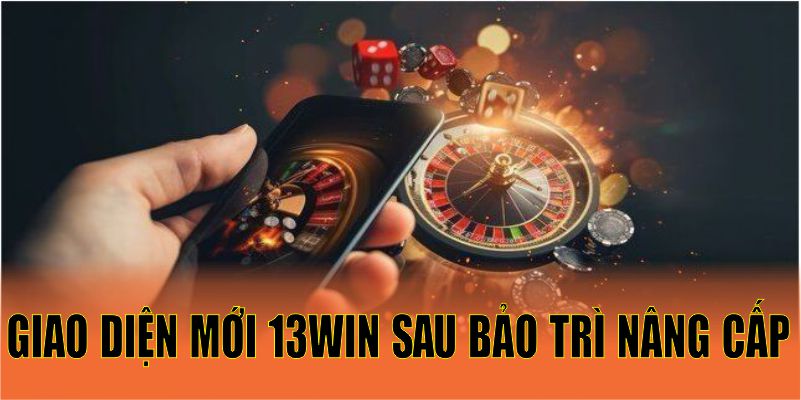 Giao diện mới 13win sau bảo trì nâng cấp