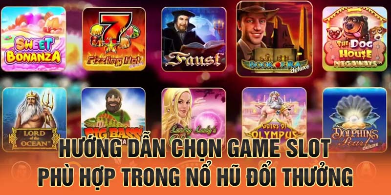 hướng dẫn chọn game slot phù hợp trong nổ hũ đổi thưởng