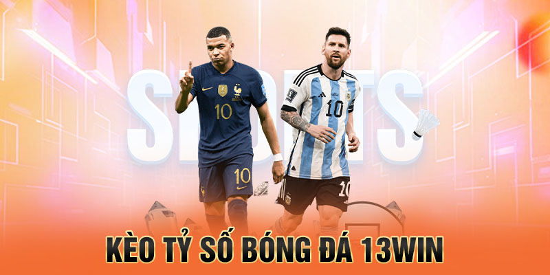 kèo tỷ số bóng đá tại 13win