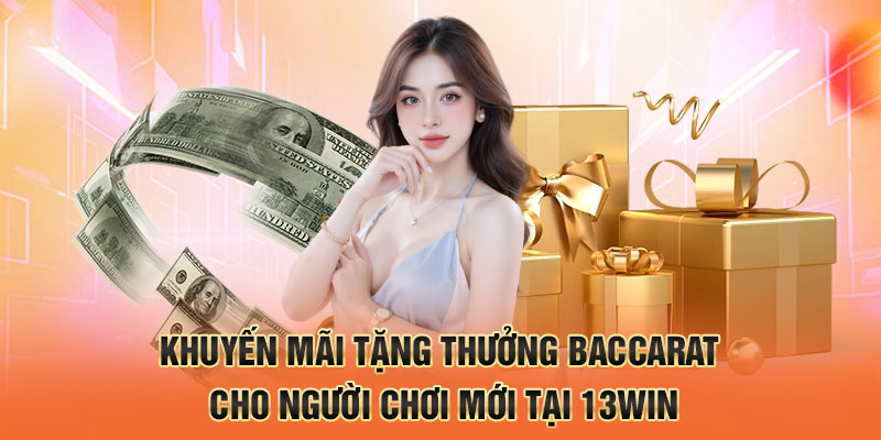 khuyến mãi tặng thưởng baccarat cho người chơi mới tại 13win