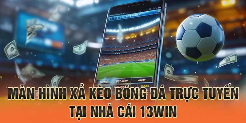 màn hình xả kèo bóng đá trực tuyến tại nhà cái 13win