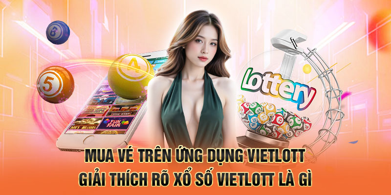 Mua vé trên ứng dụng Vietlott – giải thích rõ xổ số Vietlott là gì