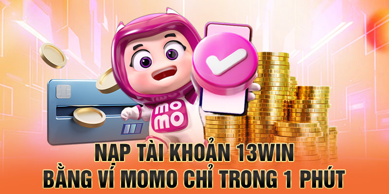 Nạp tài khoản 13Win bằng ví momo chỉ trong 1 phút