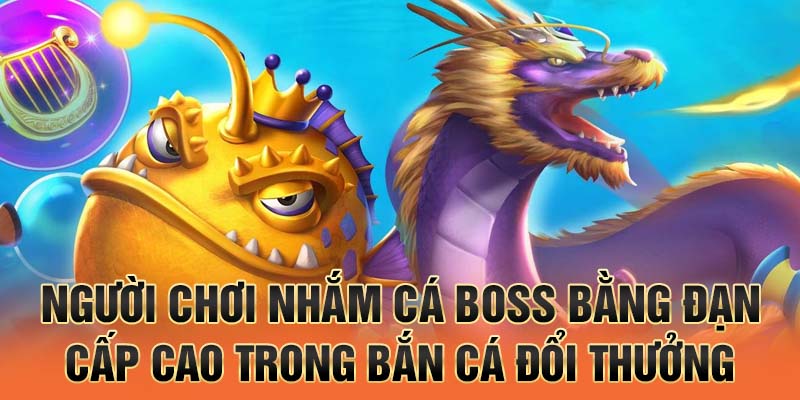 Người chơi nhắm cá boss bằng đạn cấp cao trong bắn cá đổi thưởng