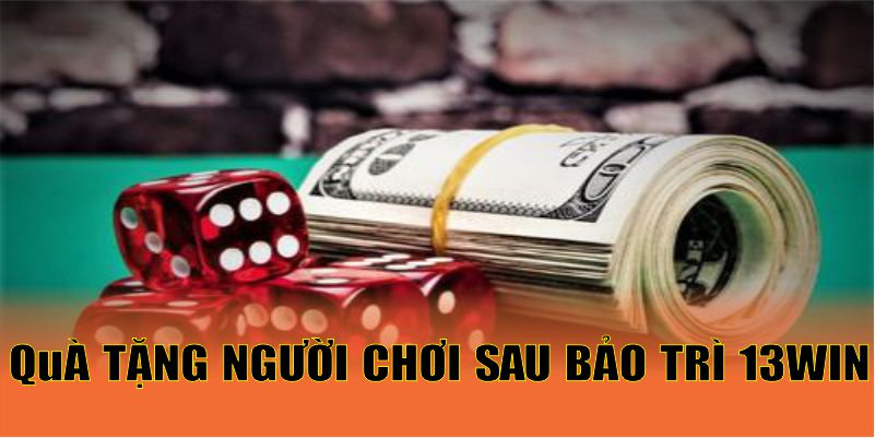 Quà tặng người chơi sau bảo trì 13win