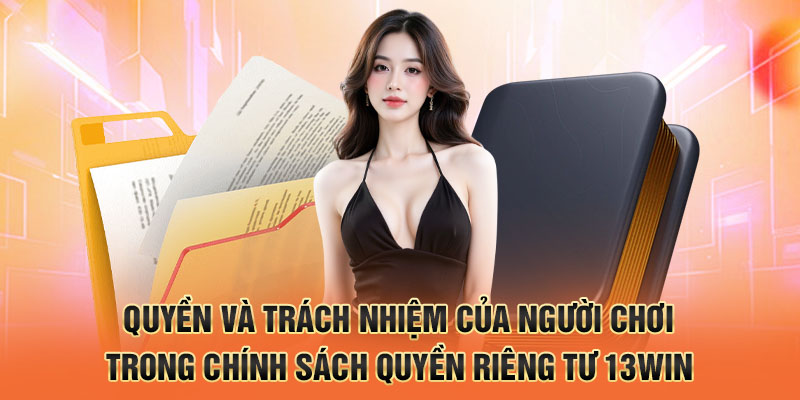 quyền và trách nhiệm của người chơi trong chính sách quyền riêng tư 13win