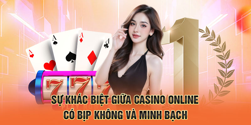 Sự khác biệt giữa casino online bịp và minh bạch