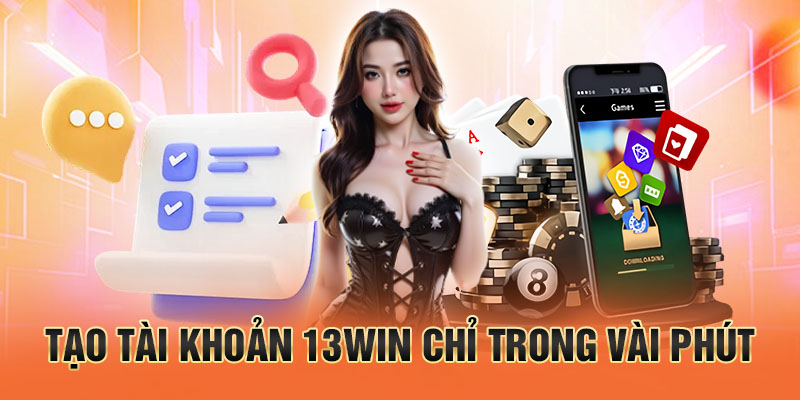Tạo Tài Khoản 13WIN Chỉ Trong Vài Phút