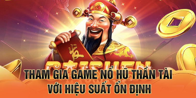 tham gia game nổ hũ Thần Tài với hiệu suất ổn định
