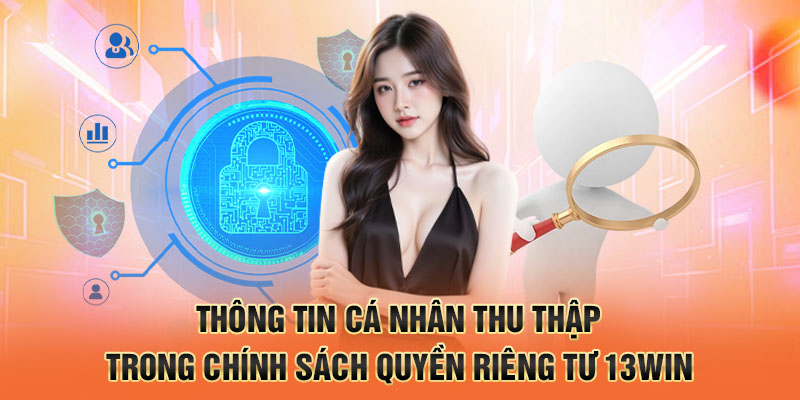 thông tin cá nhân thu thập trong chính sách quyền riêng tư 13win