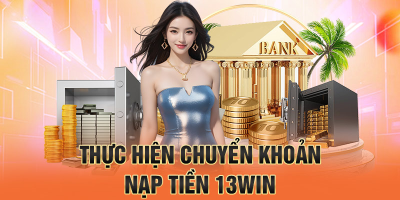 thực hiện chuyển khoản nạp tiền 13win