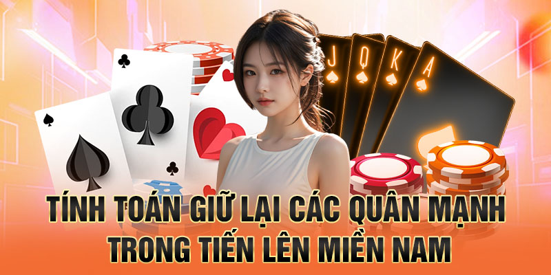tính toán giữ lại các quân mạnh trong tiến lên miền nam