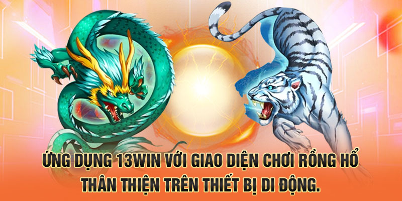 Ứng dụng 13win với giao diện chơi rồng hổ thân thiện trên thiết bị di động.
