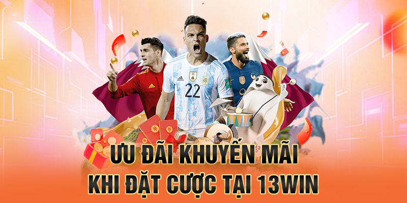 Ưu đãi khuyến mãi khi đặt cược tại 13win