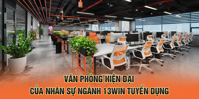 Văn phòng hiện đại của nhân sự ngành 13win tuyển dụng